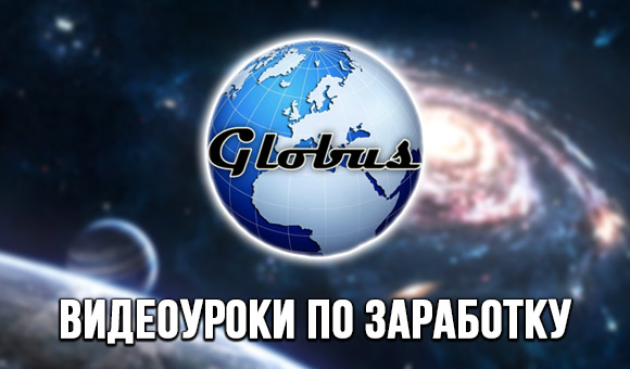 Видеоуроки по заработку в Globus